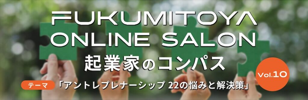 2024年7月11日開催 FUKUMITOYA ONLINE SALON 『起業家のコンパス』vol.10 〜アントレプレナーシップ 22の悩みと解決策〜